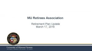 MU Retirees Association Retirement Plan Update March 17