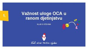 1 Vanost uloge OCA u ranom djetinjstvu KLUB