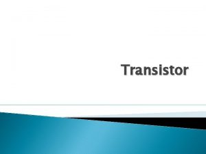 Transistor Introduction A transistor a threeterminal semiconductor device