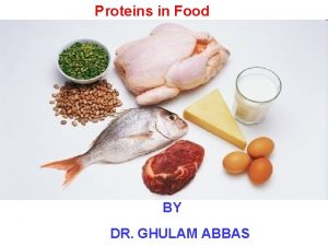Proteins in Food BY DR GHULAM ABBAS PROTEINS