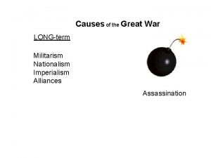 Causes of the Great War LONGterm Militarism Nationalism