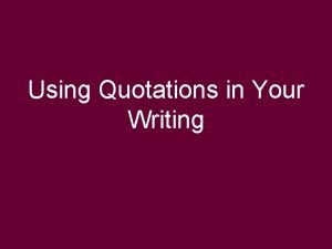 Using Quotations in Your Writing Quotations provide evidence