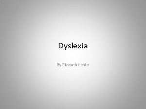 Dyslexia By Elizabeth Henke Decoding Dyslexia What is