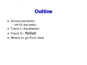 Outline Announcements HW III due today Trend I