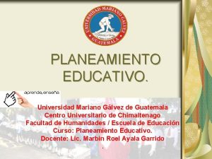 PLANEAMIENTO EDUCATIVO Universidad Mariano Glvez de Guatemala Centro