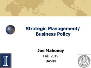 Strategic Management Business Policy Joe Mahoney Fall 2019