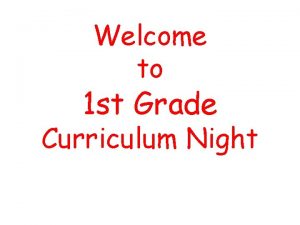 Welcome to 1 st Grade Curriculum Night Teachers