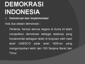 DEMOKRASI INDONESIA A Demokrasi dan Implementasi Ada dua