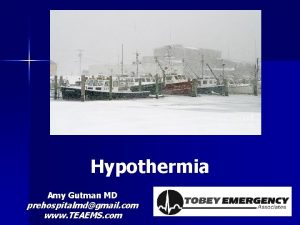 Hypothermia Amy Gutman MD prehospitalmdgmail com www TEAEMS