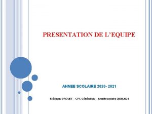 PRESENTATION DE LEQUIPE ANNEE SCOLAIRE 2020 2021 Stphane