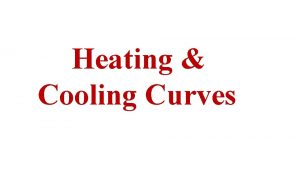 Heating Cooling Curves HeatingCooling Curves Show the change