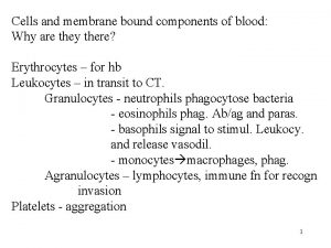 Cells and membrane bound components of blood Why