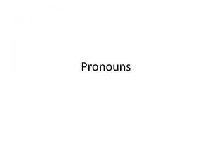 Pronouns Pronouns A pronoun is a word that