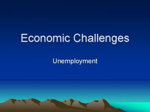 Economic Challenges Unemployment Unemployment Whats a good definition