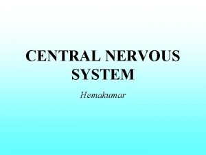 CENTRAL NERVOUS SYSTEM Hemakumar NERVOUS SYSTEM CNS PNS