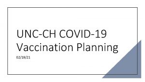 UNCCH COVID19 Vaccination Planning 021821 COVID19 Vaccine Working
