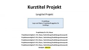 Kurztitel Projekt Langtitel Projektlogo Logo und Name Projektauftraggeberin