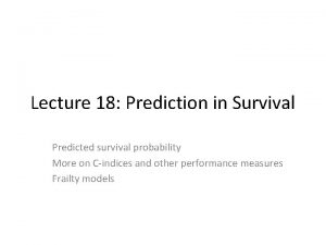 Lecture 18 Prediction in Survival Predicted survival probability