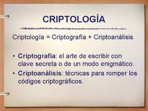 CRIPTOLOGA Criptologa Criptografa Criptoanlisis Criptografa el arte de