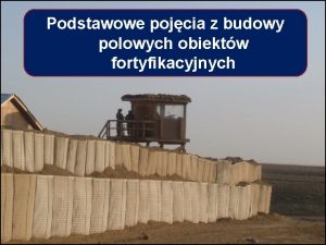 Podstawowe pojcia z budowy polowych obiektw fortyfikacyjnych FORTYFIKACJA