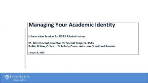 Managing Your Academic Identity Information Session for KSAS