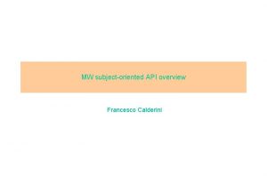 MW subjectoriented API overview Francesco Calderini Topics hierarchies