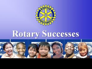 Rotary Successes The Rotary Foundation of Rotary International