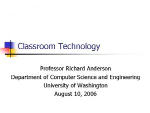 Classroom Technology Professor Richard Anderson Department of Computer