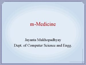 mMedicine Jayanta Mukhopadhyay Dept of Computer Science and