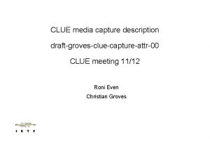 CLUE media capture description draftgrovescluecaptureattr00 CLUE meeting 1112