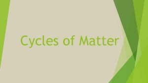 Cycles of Matter What is matter Matter It