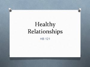 Healthy Relationships HB 121 Healthy Relationships Our daily