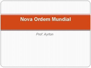 Nova Ordem Mundial Prof Ayrton Introduo Nova Ordem