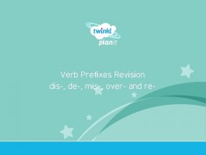 Verb Prefixes Revision dis de mis over and