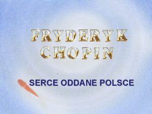 SERCE ODDANE POLSCE Fryderyk Chopin urodzi si wedug