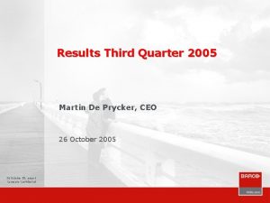 Results Third Quarter 2005 Martin De Prycker CEO