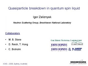 Quasiparticle breakdown in quantum spin liquid Igor Zaliznyak