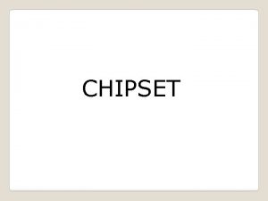 CHIPSET CHIPSET Cuando hablamos de chipset hacemos referencia