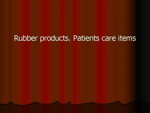 Rubber products Patients care items Rubber a product