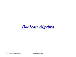 Boolean Algebra CS 3402 Digital Logic Boolean Algebra