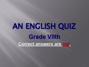 AN ENGLISH QUIZ Grade VIIth Correct answers are