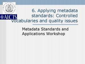 6 Applying metadata standards Controlled vocabularies and quality