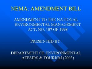 NEMA AMENDMENT BILL AMENDMENT TO THE NATIONAL ENVIRONMENTAL
