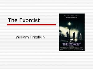 The Exorcist William Friedkin Summary o o The