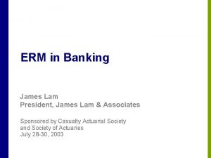 ERM in Banking James Lam President James Lam