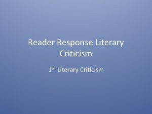 Reader Response Literary Criticism 1 ST Literary Criticism
