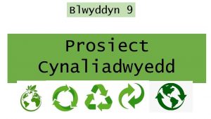 Blwyddyn 9 Prosiect Cynaliadwyedd Beth sydd gan yr