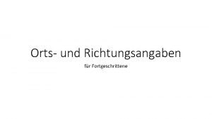 Orts und Richtungsangaben fr Fortgeschrittene Orts und Richtungsangaben