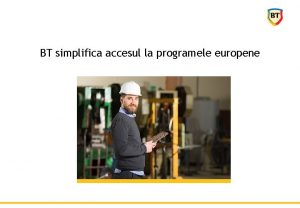 BT simplifica accesul la programele europene Platforma BT