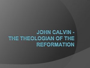 JOHN CALVIN THEOLOGIAN OF THE REFORMATION Beginnings Born